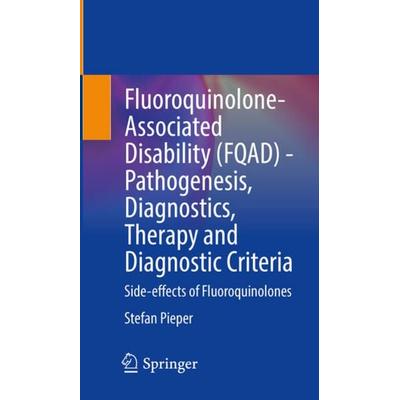 Fluoroquinolone-Associated Disability (FQAD) - Pathogenesis, Diagnostics, Therapy and Diagnostic Criteria, Taschenbuch von Stefan Pieper, Springer,