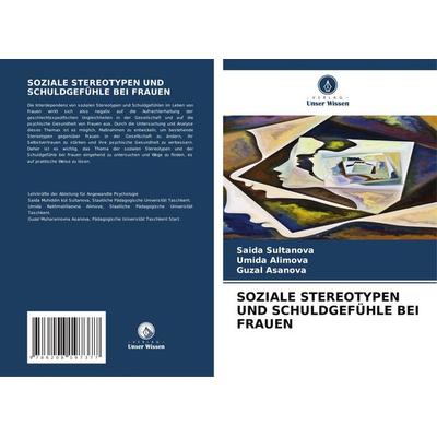 Soziale Stereotypen und Schuldgefühle bei Frauen, Taschenbuch von Saida Sultanova,Umida Alimova,Guzal Asanova, Verlag Unser Wissen, 978-620-8-19737-7