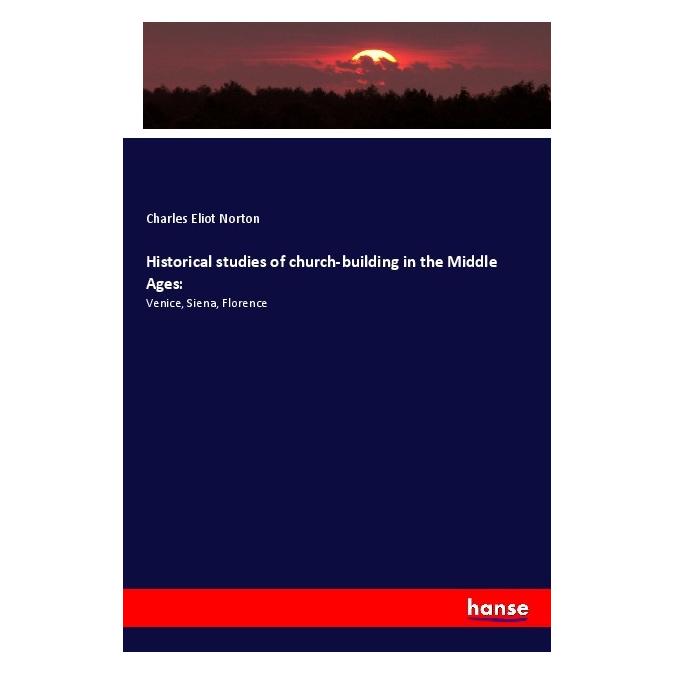 Hansebooks Historical studies of church-building in the Middle Ages: (Englisch, Softcover, Charles Eliot Norton) (56037648)