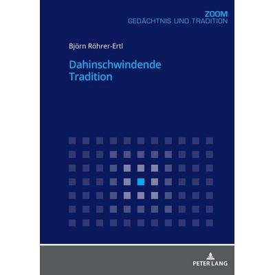 Dahinschwindende Tradition, Taschenbuch von Björn Röhrer-Ertl, Peter Lang GmbH, Internationaler Verlag der Wissenschaften, 978-3-631-77870-8