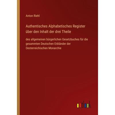Authentisches Alphabetisches Register über den Inhalt der drei Theile, Taschenbuch von Anton Riehl, Outlook, 978-3-368-62830-7