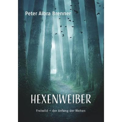 Hexenweiber, Taschenbuch von Peter Albra Brenner, BoD – Books on Demand, 978-3-7412-5345-4