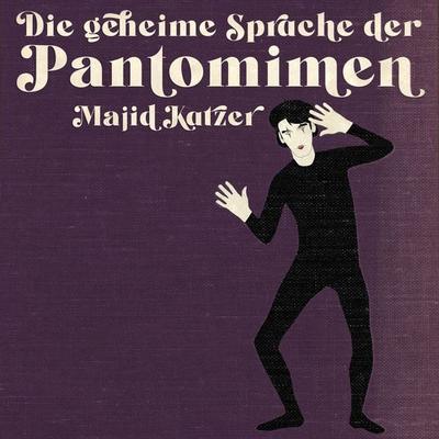 DIe geheime Sprache der Pantomimen - Majid Katzer, Audio, 4061707489174