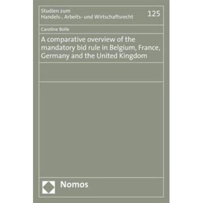 A comparative overview of the mandatory bid rule in Belgium, France, Germany and the United Kingdom, Taschenbuch von Caroline Bolle, Nomos,
