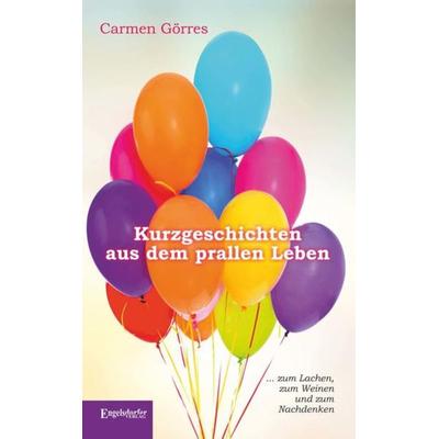 Kurzgeschichten aus dem prallen Leben, Taschenbuch von Carmen Görres, Engelsdorfer Verlag, 978-3-96940-020-3