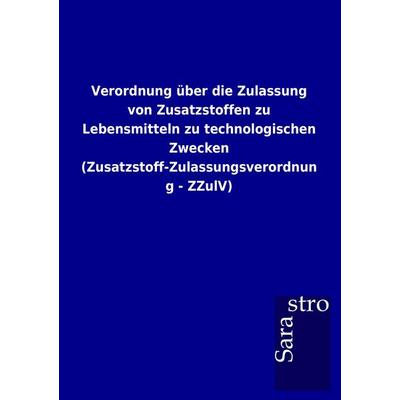 Verordnung über die Zulassung von Zusatzstoffen zu Lebensmitteln zu technologischen Zwecken (Zusatzstoff-Zulassungsverordnung - ZZulV), Taschenbuch