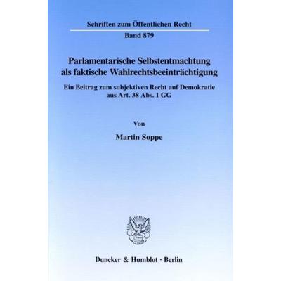 Parlamentarische Selbstentmachtung als faktische Wahlrechtsbeeinträchtigung., Taschenbuch von Martin Soppe, Duncker & Humblot, 978-3-428-10587-8