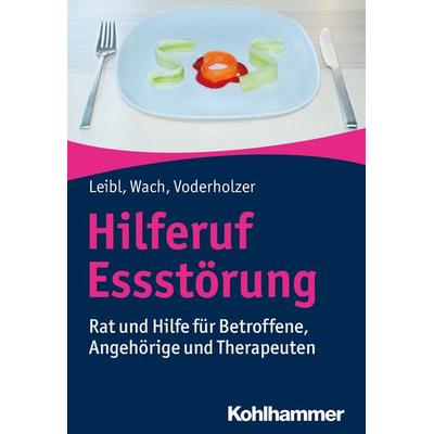 Hilferuf Essstörung, Taschenbuch von Carl Leibl,Gislind Wach,Ulrich Voderholzer, Kohlhammer, 978-3-17-022127-7