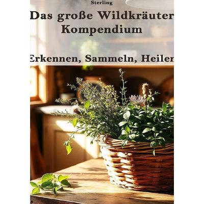 Das große Wildkräuter-Kompendium I Erkennen, Sammeln, Heilen, Taschenbuch von Viktor Sterling, Epubli, 978-3-8190-3504-3