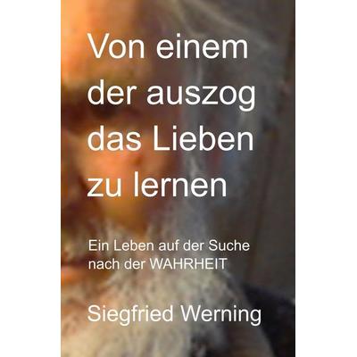 Von einem der auszog das Lieben zu lernen, Taschenbuch von Siegfried Werning, Tolino Media, 978-3-7579-4129-1