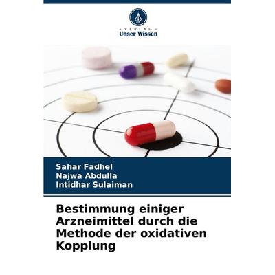 Bestimmung einiger Arzneimittel durch die Methode der oxidativen Kopplung, Taschenbuch von Sahar Fadhel,Najwa Abdulla,Intidhar Sulaiman, Verlag Unser