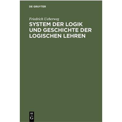 System der Logik und Geschichte der logischen Lehren, Gebundene Ausgabe von Friedrich Ueberweg, De Gruyter, 978-3-11-236339-3