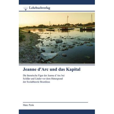Jeanne d'Arc und das Kapital, Taschenbuch von Marc Perin, BoD - Books on Demand, 978-620-0-44725-8