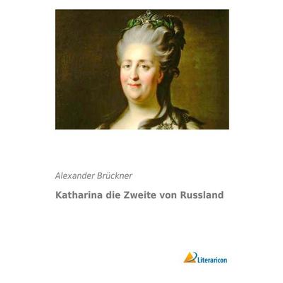 Katharina die Zweite von Russland, Taschenbuch von Alexander Brückner, Literaricon, 978-3-95697-199-0