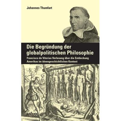 Die Begründung der globalpolitischen Philosophie, Taschenbuch von Johannes Thumfart, Kulturverlag Kadmos Berlin, 978-3-86599-083-9