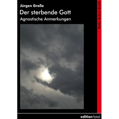 Der sterbende Gott, Paperback von Jürgen Grosse, Edition fatal, 978-3-935147-46-0