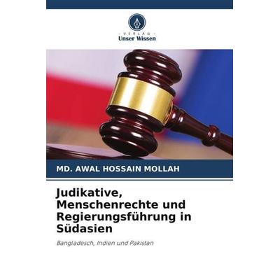 Judikative, Menschenrechte und Regierungsführung in Südasien, Taschenbuch von Md. Awal Hossain Mollah, Verlag Unser Wissen, 978-620-4-84087-1