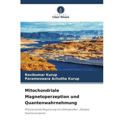 Mitochondriale Magnetoperzeption und Quantenwahrnehmung, Taschenbuch von Ravikumar Kurup,Parameswara Achutha Kurup, Verlag Unser Wissen,
