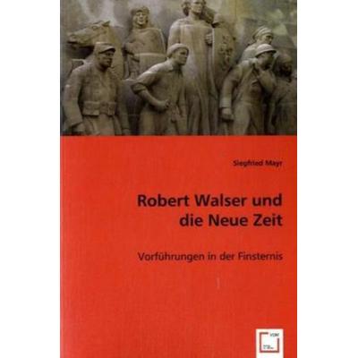 Mayr, S: Robert Walser und die Neue Zeit, Taschenbuch von Siegfried Mayr, VDM, 978-3-639-03214-7