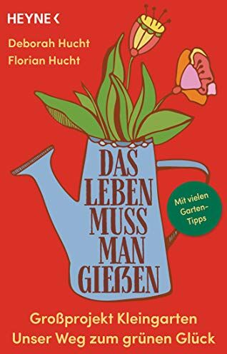 Deborah Hucht - Das Leben muss man gießen: Großprojekt Kleingarten – Unser Weg zum grünen Glück - Mit vielen Garten-Tipps - Preis vom 11.10.2026 03:10:56 h