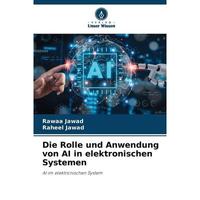 Die Rolle und Anwendung von AI in elektronischen Systemen, Taschenbuch von Rawaa Jawad,Raheel Jawad, Verlag Unser Wissen, 978-620-9-93787-3