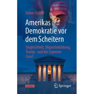 Amerikas Demokratie vor dem Scheitern, Gebundene Ausgabe von Rainer Eisfeld, Springer Fachmedien Wiesbaden GmbH, 978-3-658-50941-5