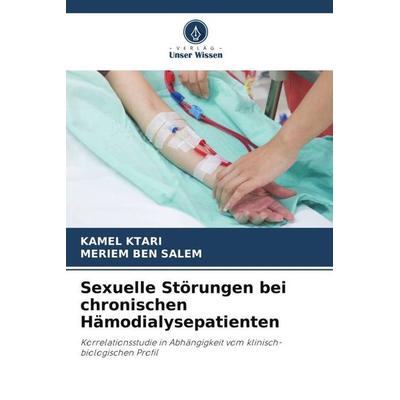 Sexuelle Störungen bei chronischen Hämodialysepatienten, Taschenbuch von Kamel Ktari,Meriem Ben Salem, Verlag Unser Wissen, 978-620-6-21850-0