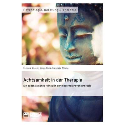 Achtsamkeit in der Therapie. Ein buddhistisches Prinzip in der modernen Psychotherapie, Taschenbuch von Stefanie Gmerek,Nicola König,Franziska Thieme,