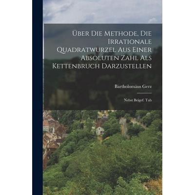 Über Die Methode, Die Irrationale Quadratwurzel Aus Einer Absoluten Zahl Als Kettenbruch Darzustellen, Taschenbuch von Bartholomäus Gerz, British