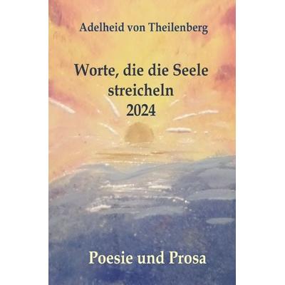 Worte, die die Seele streicheln, Taschenbuch von Adelheid von Theilenberg, Epubli, 978-3-8187-7733-3