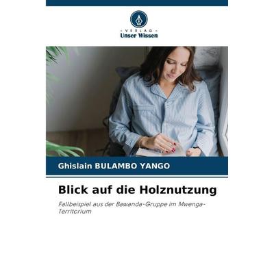 Blick auf die Holznutzung, Taschenbuch von Ghislain Bulambo Yango, Verlag Unser Wissen, 978-620-9-13403-6
