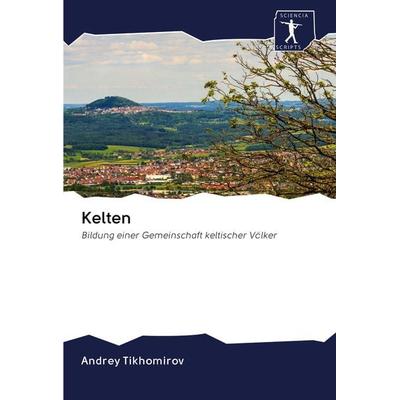 Kelten, Taschenbuch von Andrey Tikhomirov, Sciencia Scripts, 978-620-0-95571-5
