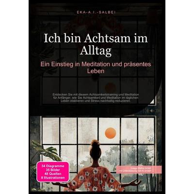 Ich bin Achtsam im Alltag: Ein Einstieg in Meditation und präsentes Leben, Taschenbuch von Eka A.I. Salbei, Epubli, 978-3-565-01126-1