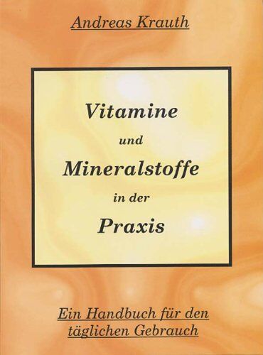 Andreas Krauth - Vitamine und Mineralstoffe in der Praxis. Ein Handbuch für den täglichen Gebrauch - Preis vom 12.10.2026 11:37:12 h
