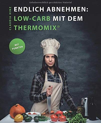 Claudia Hinz - Endlich Abnehmen: Low Carb mit dem Thermomix®. Unabhängig recherchierte All In One Low-Carb-Rezepte mit Punkten für die Küchen-Wunderwaffe. - Preis vom 11.10.2026 15:43:13 h