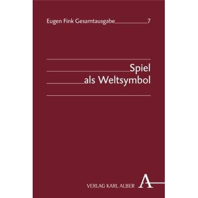Eugen Fink Gesamtausgabe / Spiel als Weltsymbol, Gebundene Ausgabe von Eugen Fink, Verlag Karl Alber, 978-3-495-46315-4
