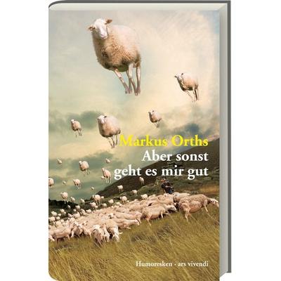 Aber sonst geht es mir gut, Gebundene Ausgabe von Markus Orths, Ars Vivendi, 978-3-86913-853-4