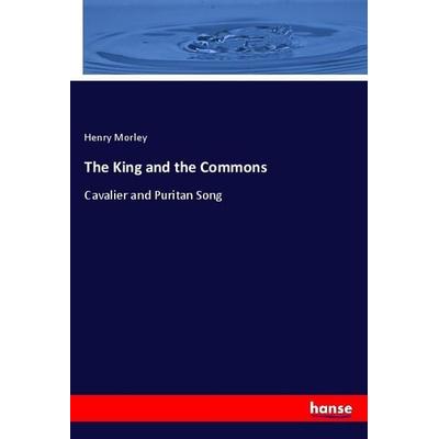 The King and the Commons, Taschenbuch von Henry Morley, Hansebooks, 978-3-337-93171-1