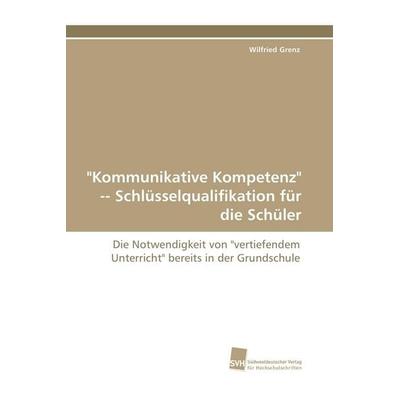 'Kommunikative Kompetenz' Schlüsselqualifikation für die Schüler, Taschenbuch von Wilfried Grenz, Südwestdeutscher Verlag für Hochschulschriften,