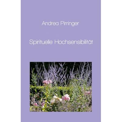 Spirituelle Hochsensibilität, Taschenbuch von Andrea Pirringer, Epubli, 978-3-7375-7942-1