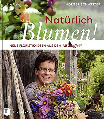 Holger Schweizer - Natürlich Blumen!: Neue Floristik-Ideen aus dem ARD Buffet - Preis vom 09.10.2026 07:28:09 h