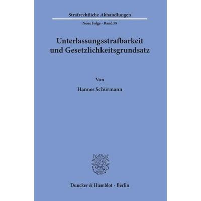 Unterlassungsstrafbarkeit und Gesetzlichkeitsgrundsatz., Taschenbuch von Hannes Schürmann, Duncker & Humblot, 978-3-428-06064-1