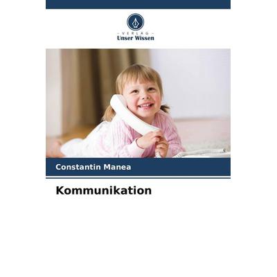 Kommunikation, Taschenbuch von Constantin Manea, Verlag Unser Wissen, 978-620-9-71461-0