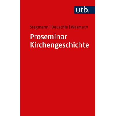 Proseminar Kirchengeschichte, Taschenbuch von Andreas Stegmann,Matthias Deuschle,Jennifer Wasmuth, Utb GmbH, 978-3-8252-5983-9