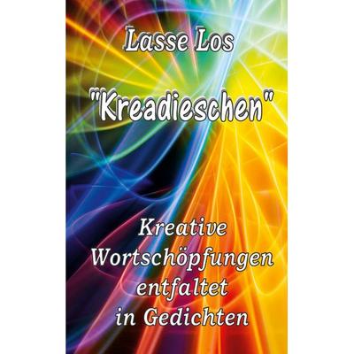 Kreadieschen - Kreative Wortschöpfungen entfaltet in Gedichten, Taschenbuch von Lasse Los, BoD – Books on Demand, 978-3-7347-2911-9