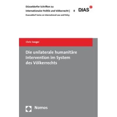 Die unilaterale humanitäre Intervention im System des Völkerrechts, Taschenbuch von Chris Seeger, Nomos, 978-3-8329-5081-1
