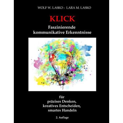 Klick - Faszinierende kommunikative Erkenntnisse, Gebundene Ausgabe von Wolf W. Lasko,Lara M. Lasko, Tredition, 978-3-347-75959-6