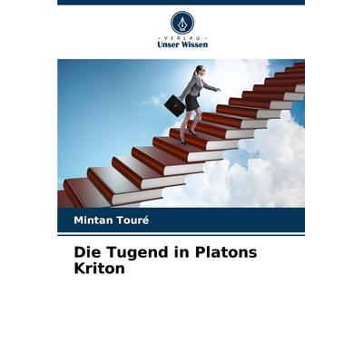 Die Tugend in Platons Kriton, Taschenbuch von Mintan Touré, Verlag Unser Wissen, 978-620-8-39643-5