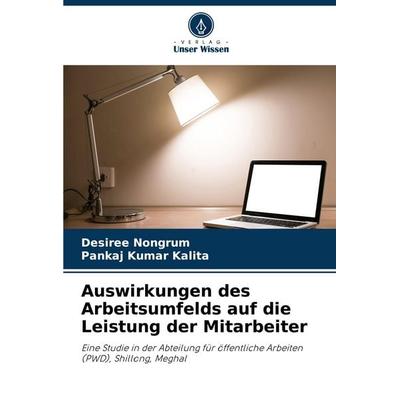 Auswirkungen des Arbeitsumfelds auf die Leistung der Mitarbeiter, Taschenbuch von Desiree Nongrum,Pankaj Kumar Kalita, Verlag Unser Wissen,