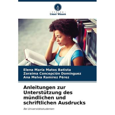 Anleitungen zur Unterstützung des mündlichen und schriftlichen Ausdrucks, Taschenbuch von Elena María Matos Batista,Zoraima Concepción Domínguez,Ana